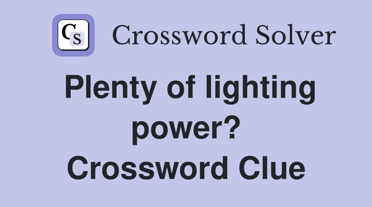 Plenty of lighting power? Crossword Clue