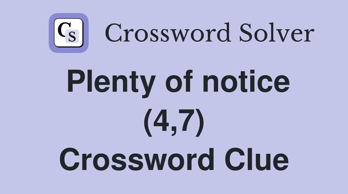 Plenty of notice (4,7) Crossword Clue
