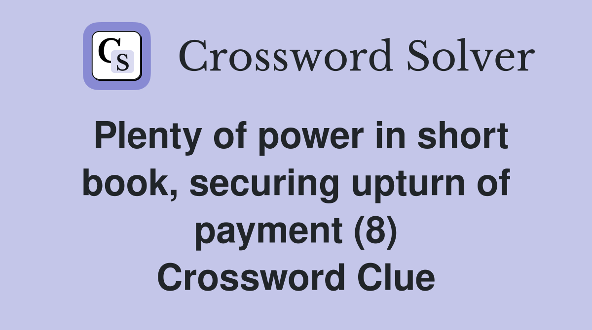 Plenty of power in short book, securing upturn of payment (8) Crossword Clue