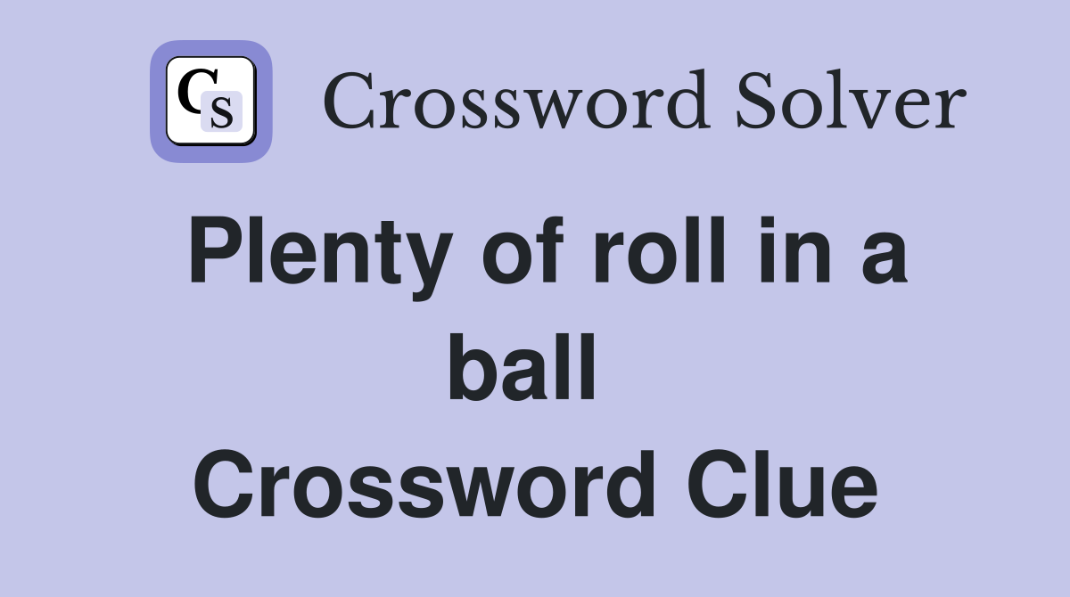 Plenty of roll in a ball  Crossword Clue