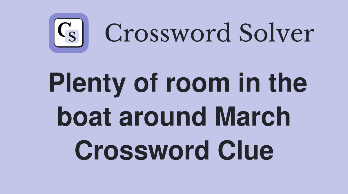 Plenty of room in the boat around March Crossword Clue
