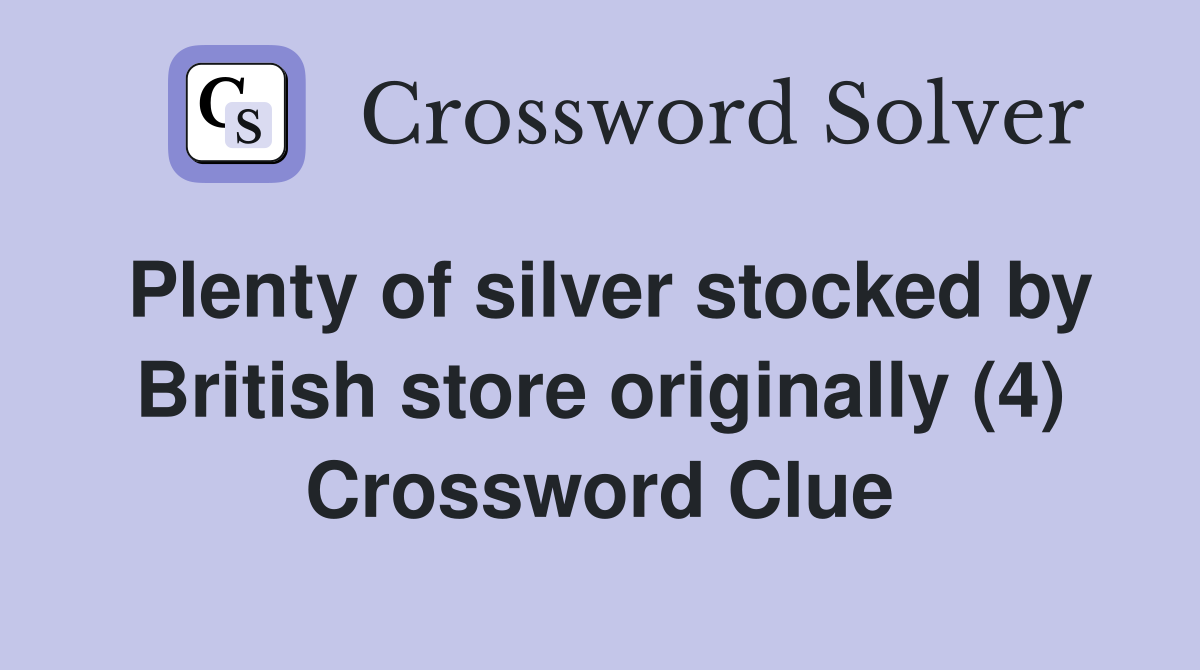 Plenty of silver stocked by British store originally (4) Crossword Clue