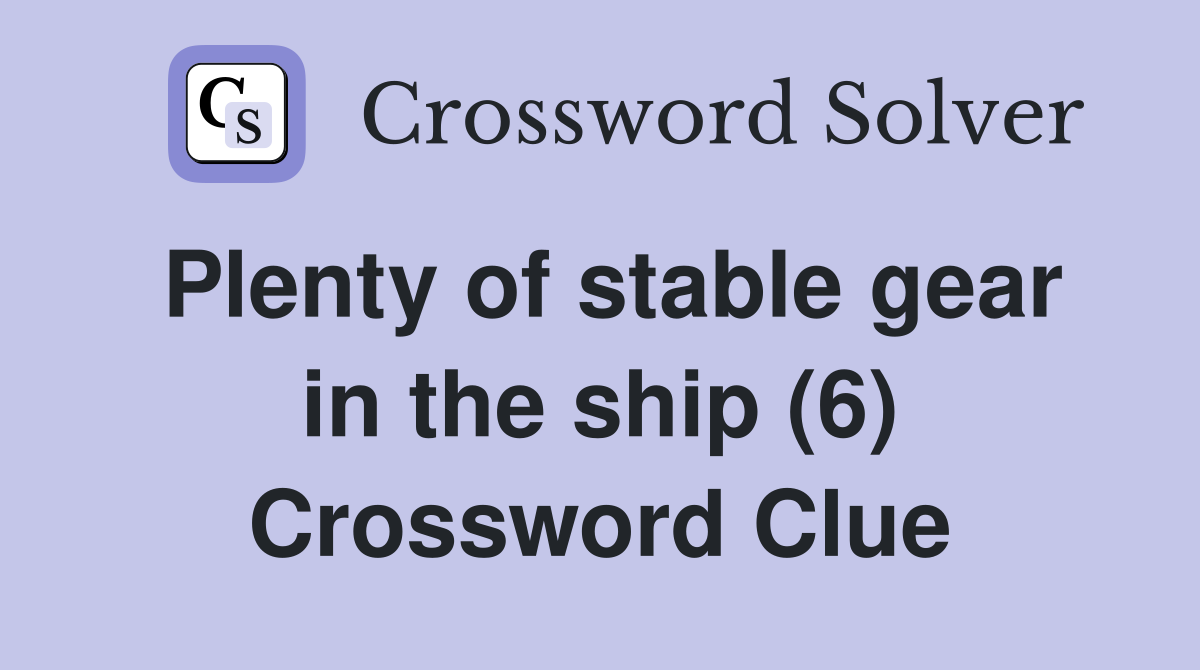 Plenty of stable gear in the ship (6) Crossword Clue