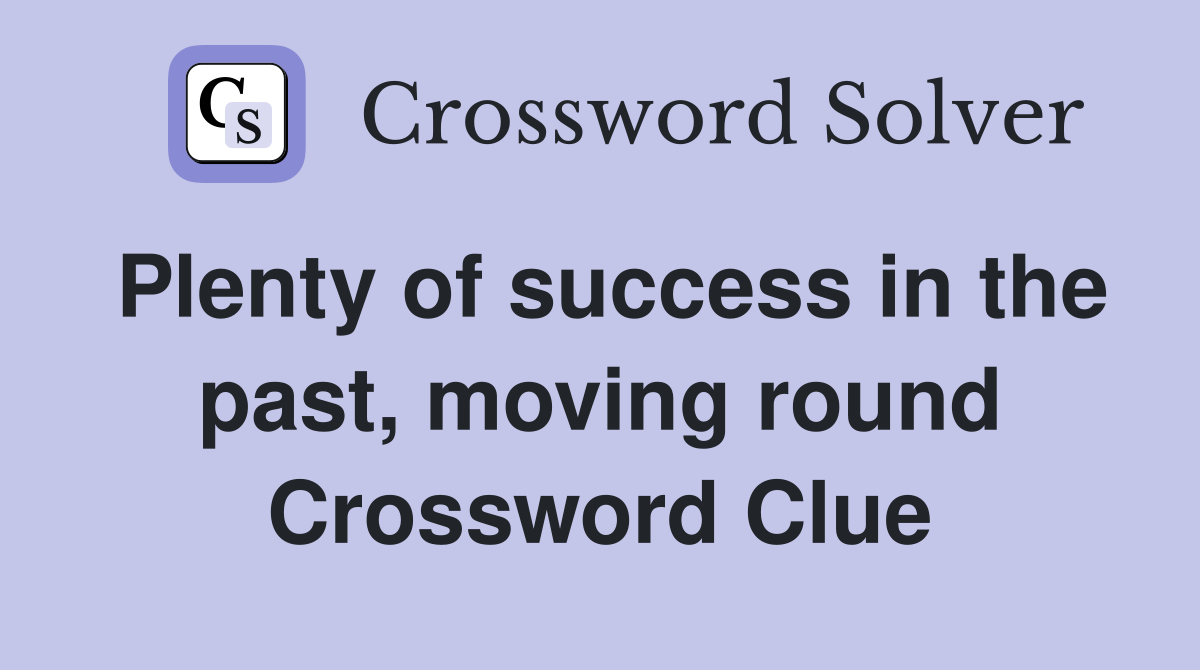 Plenty of success in the past, moving round Crossword Clue