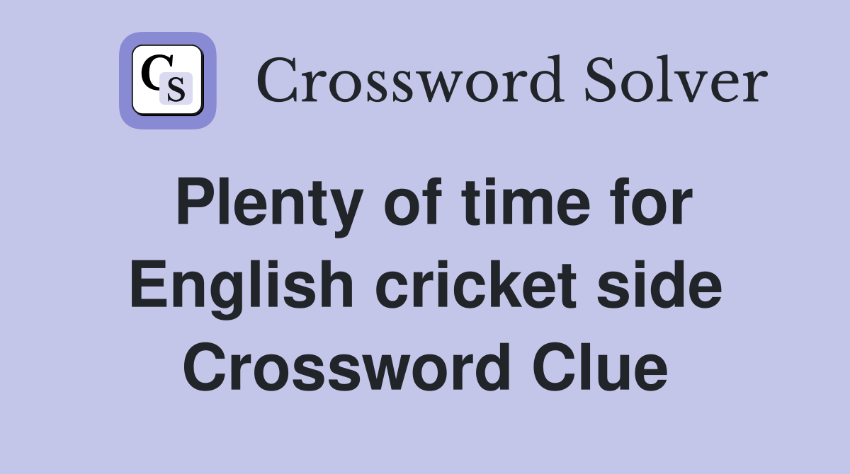 Plenty of time for English cricket side Crossword Clue