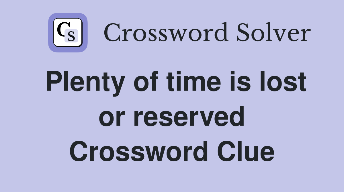 Plenty of time is lost or reserved Crossword Clue