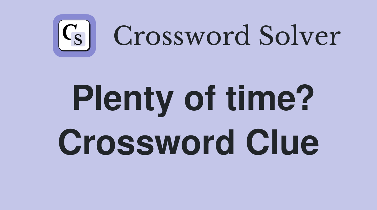 Plenty of time? Crossword Clue
