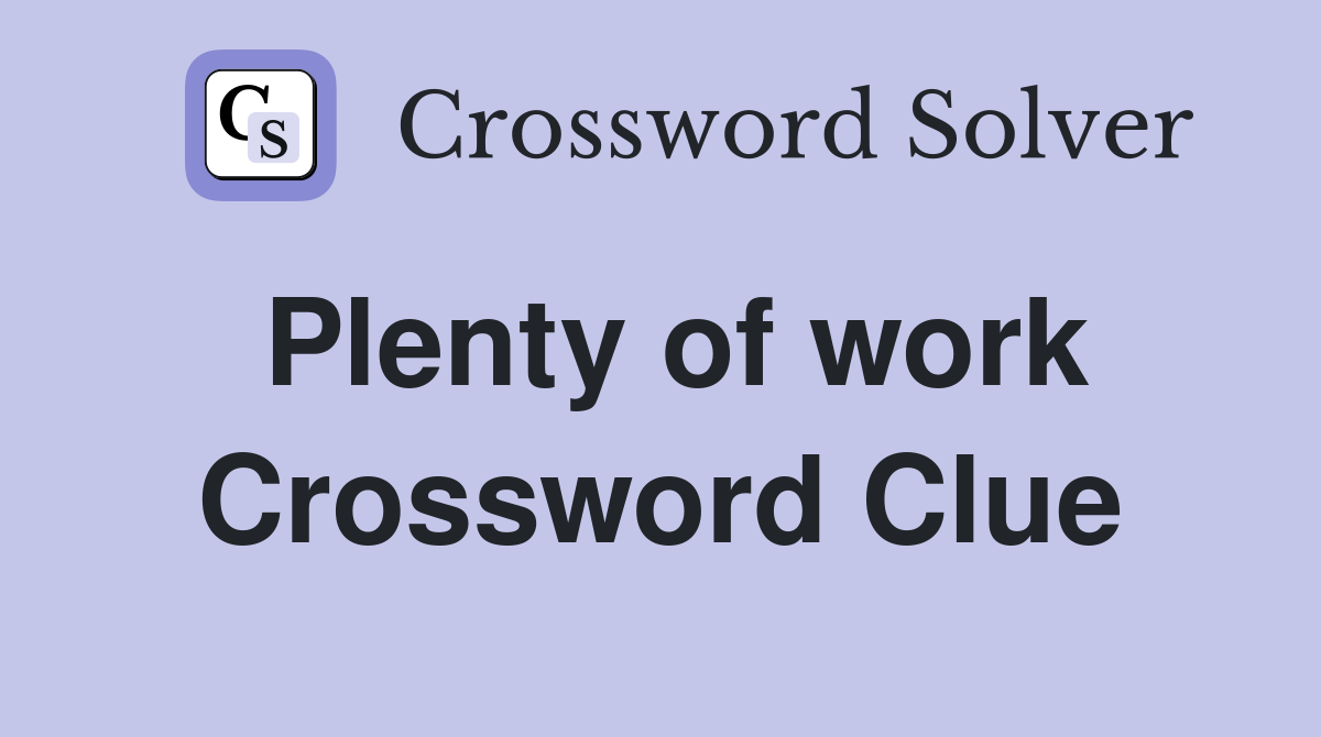 Plenty of work Crossword Clue