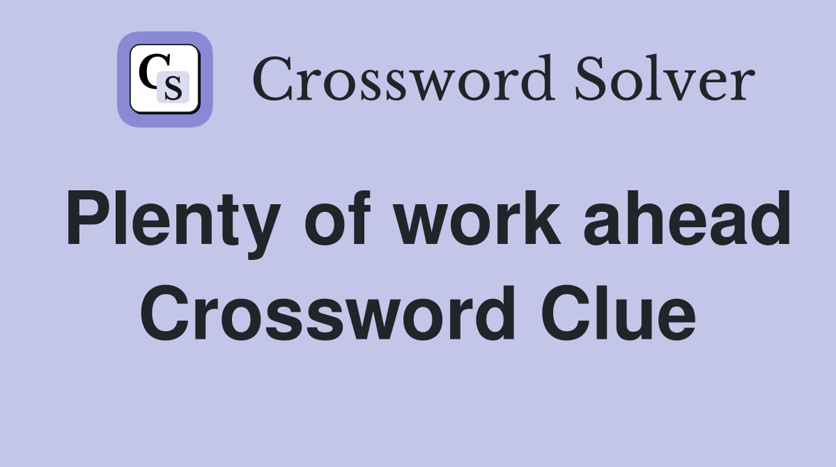 Plenty of work ahead Crossword Clue