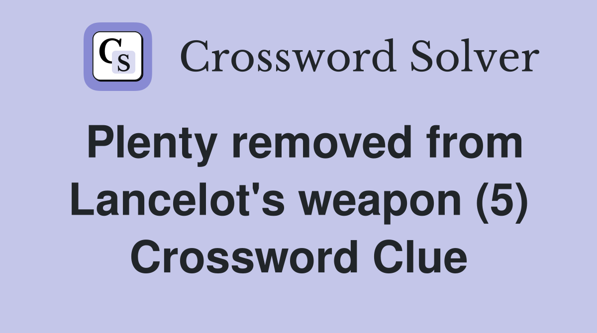 Plenty removed from Lancelot's weapon (5) Crossword Clue