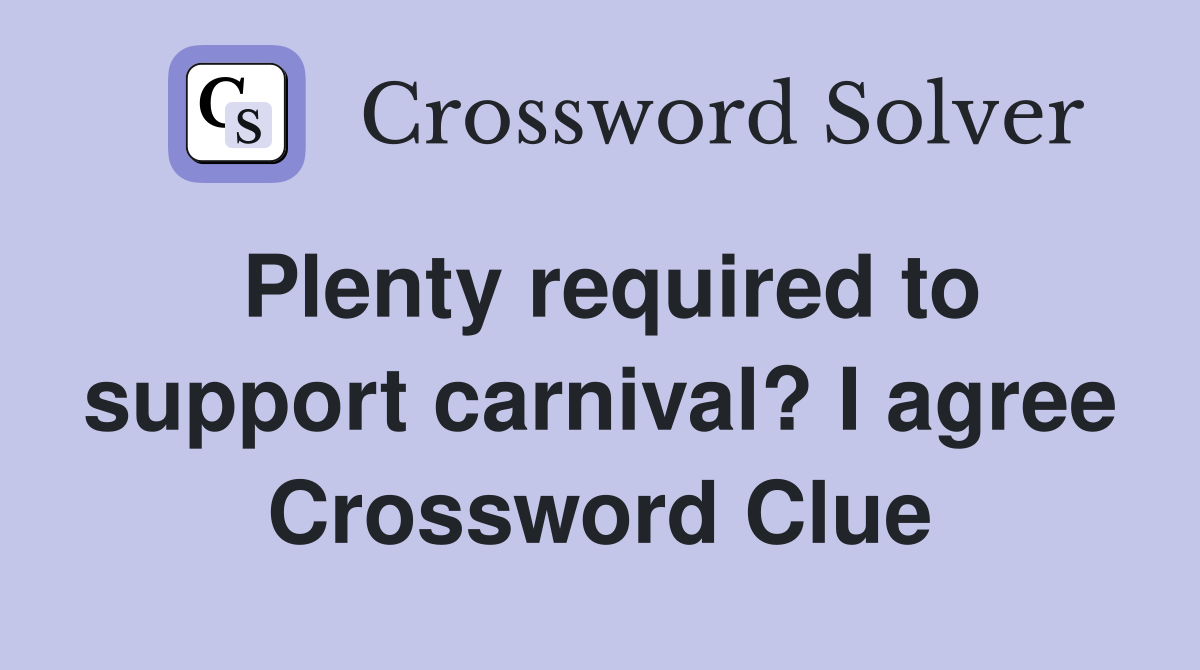 Plenty required to support carnival? I agree Crossword Clue