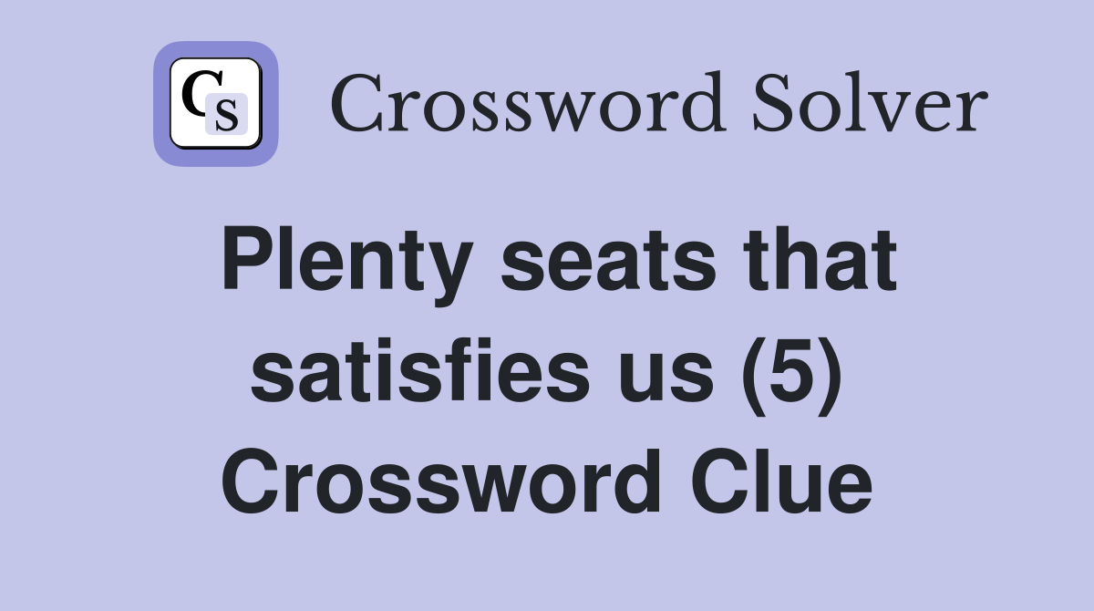 Plenty seats that satisfies us (5) Crossword Clue