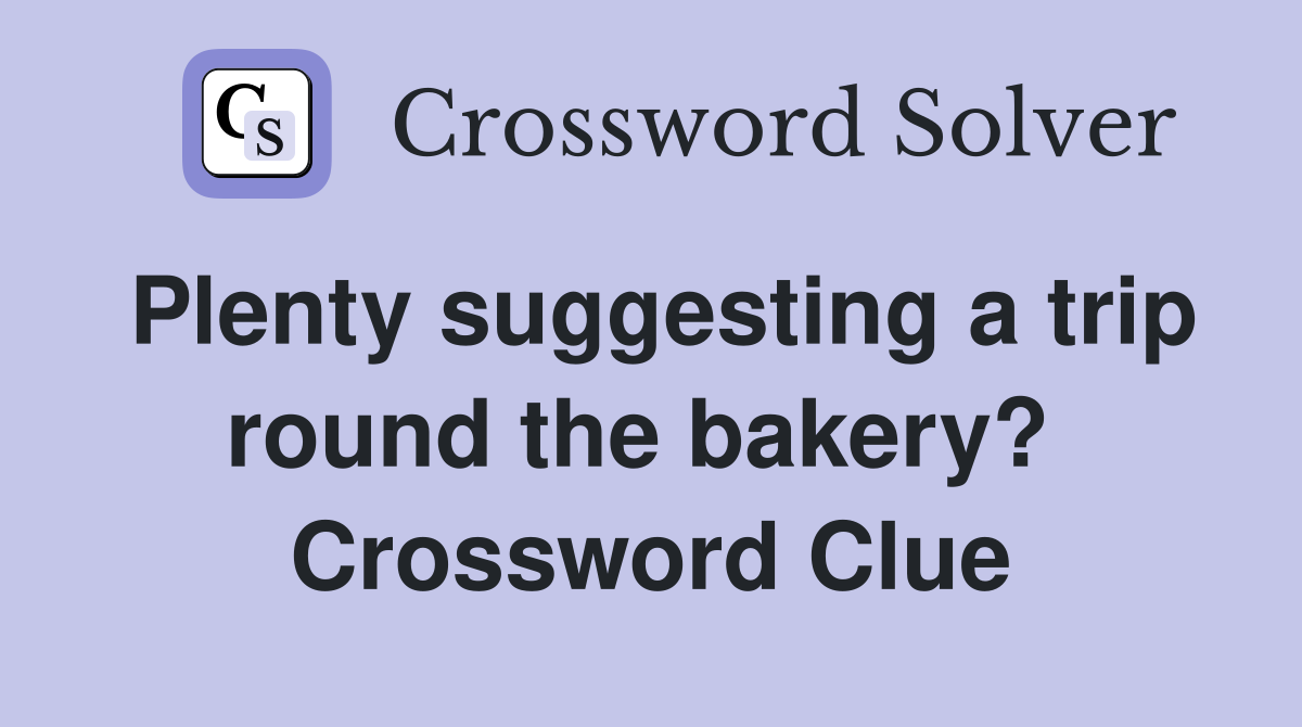 Plenty suggesting a trip round the bakery?  Crossword Clue