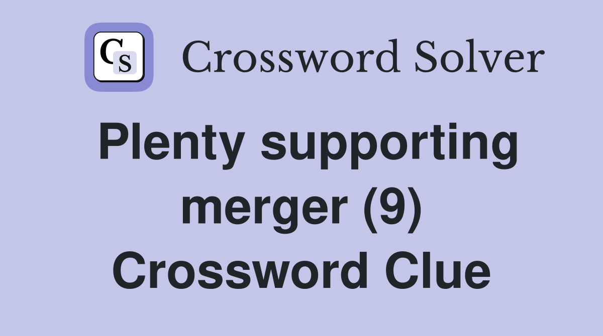 Plenty supporting merger (9) Crossword Clue