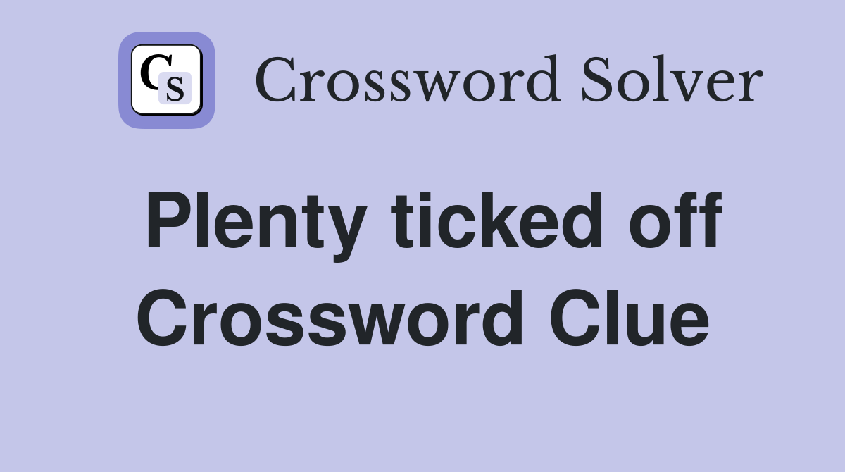Plenty ticked off Crossword Clue
