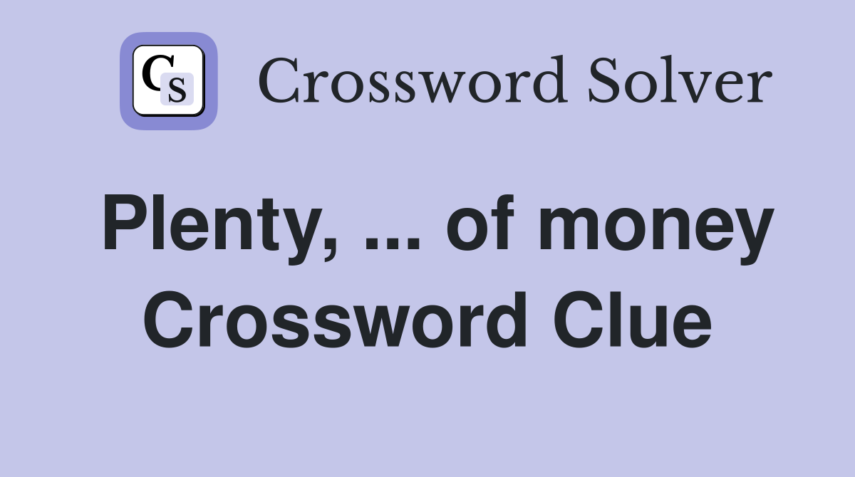 Plenty, ... of money Crossword Clue