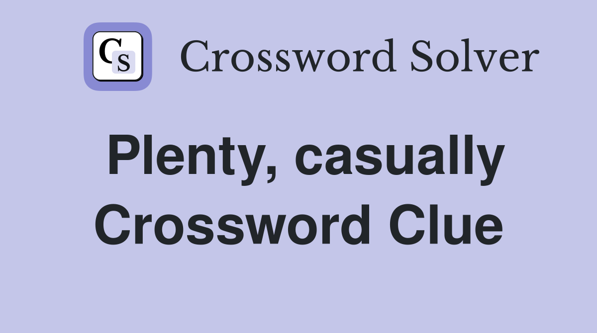 Plenty, casually Crossword Clue
