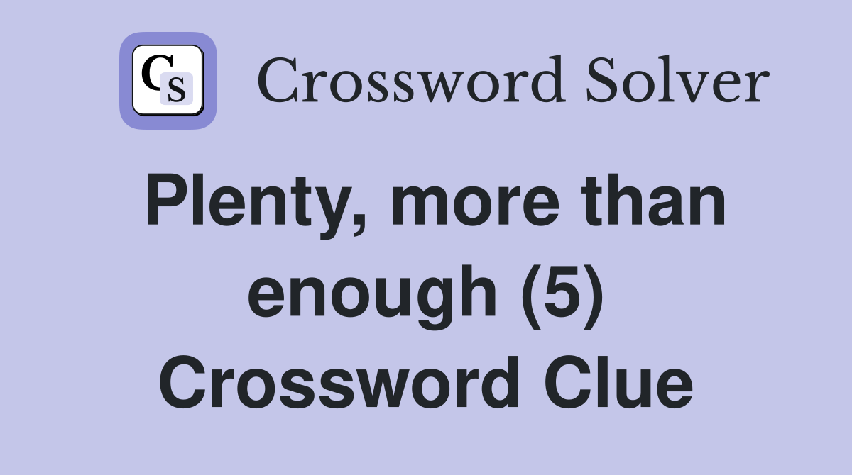 Plenty, more than enough (5) Crossword Clue