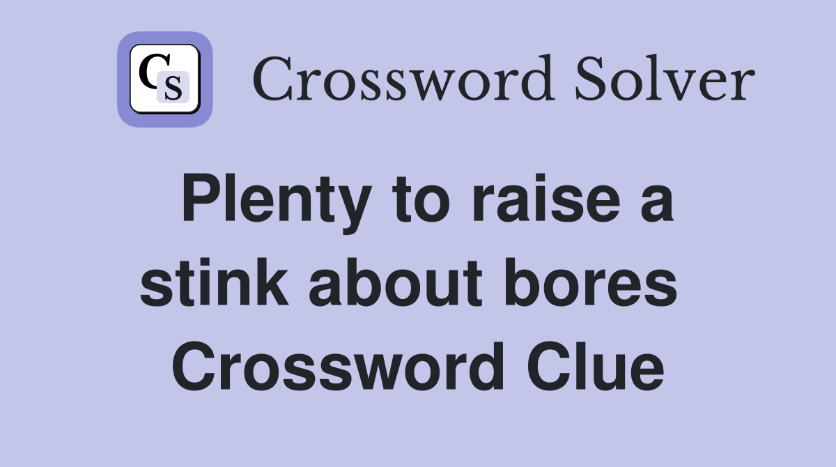 Plenty to raise a stink about bores  Crossword Clue