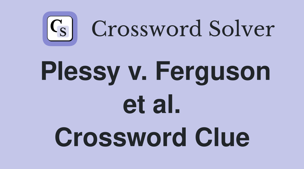 Plessy v. Ferguson et al. Crossword Clue