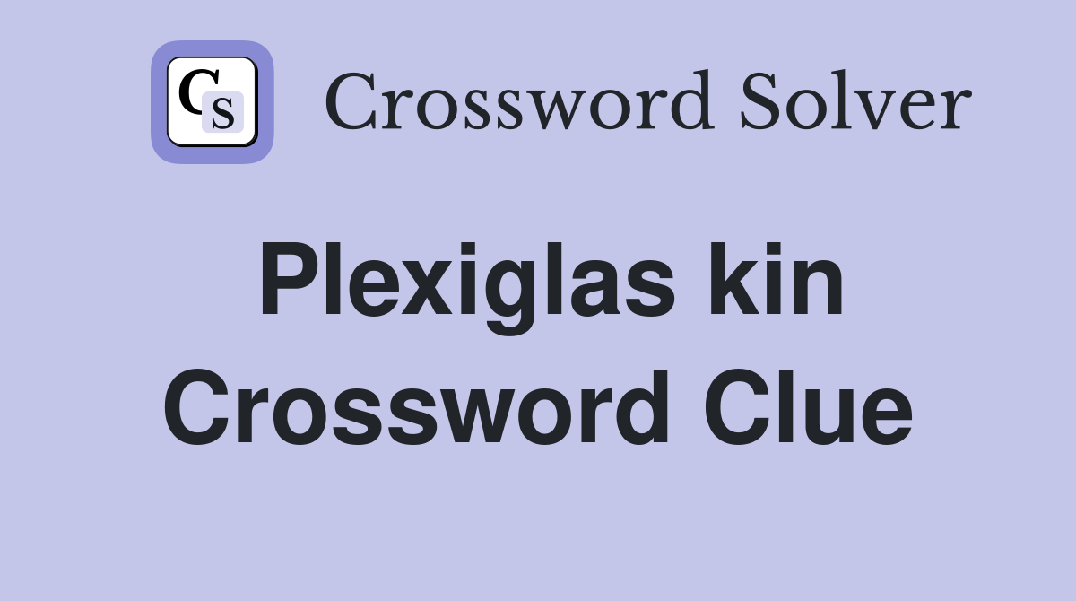 Plexiglas kin Crossword Clue