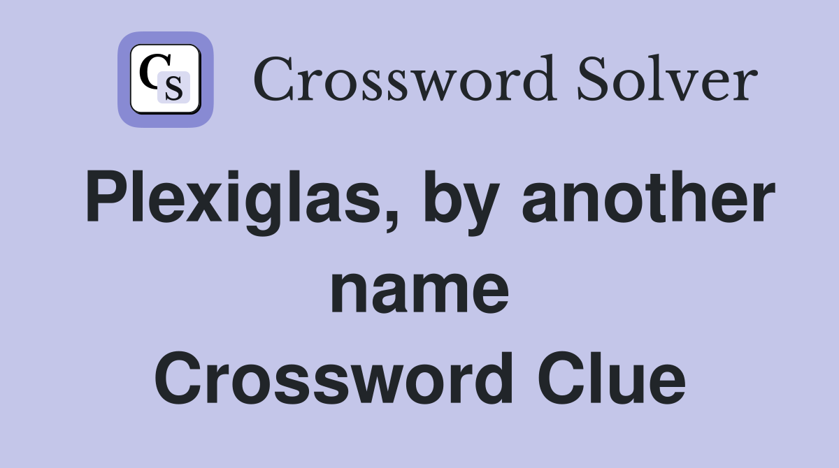 Plexiglas, by another name Crossword Clue
