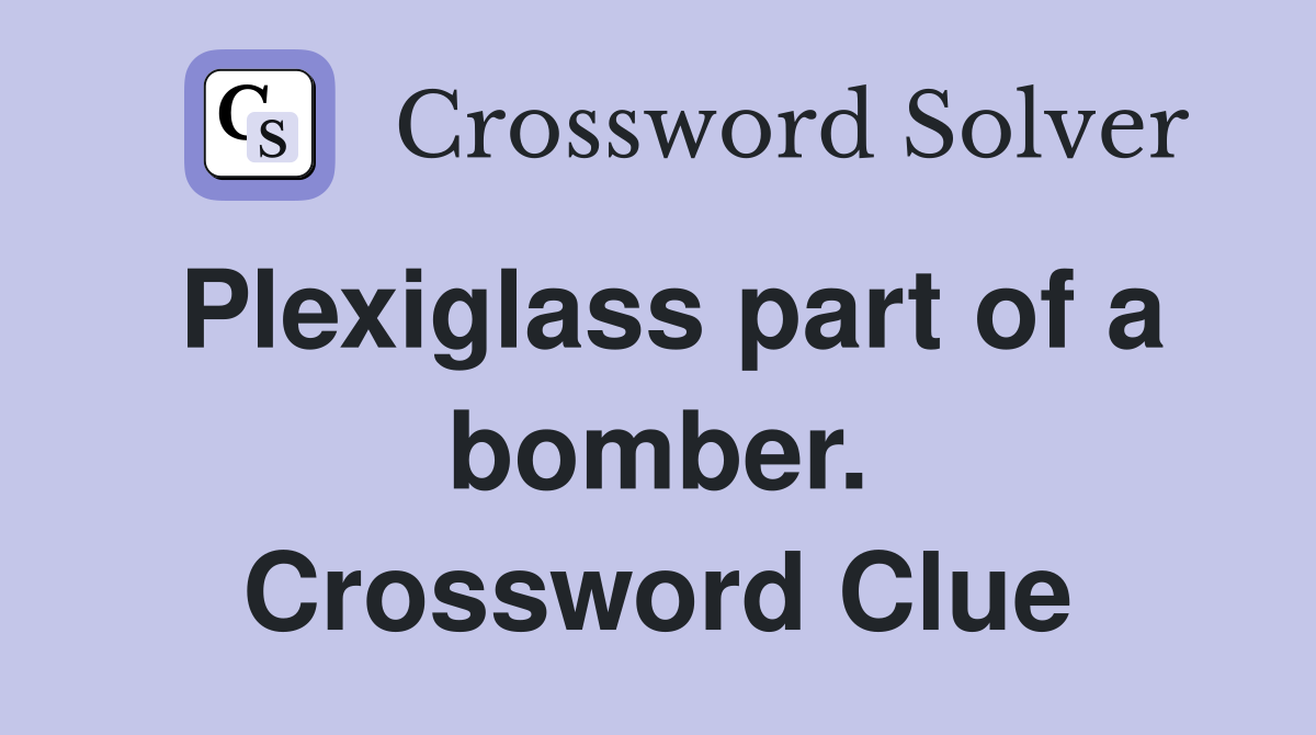Plexiglass part of a bomber. Crossword Clue