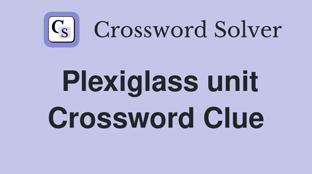 Plexiglass unit Crossword Clue