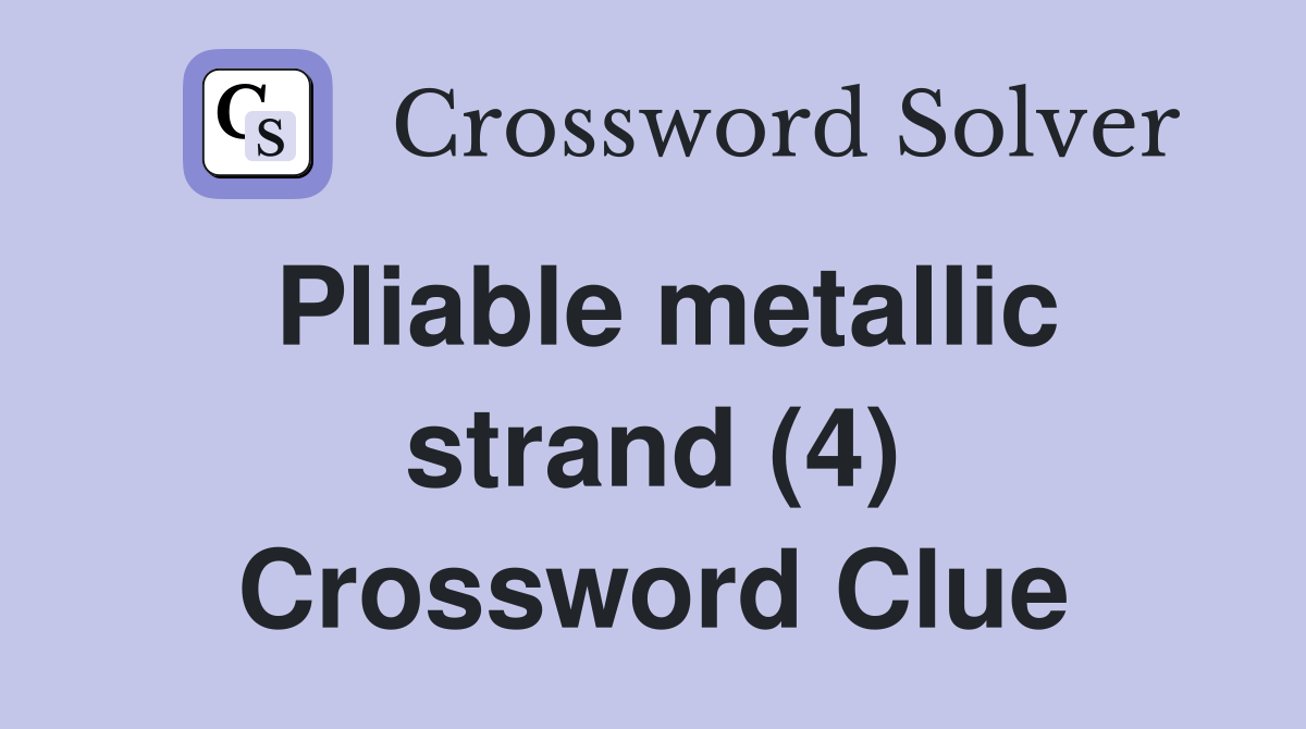 Pliable metallic strand (4) Crossword Clue