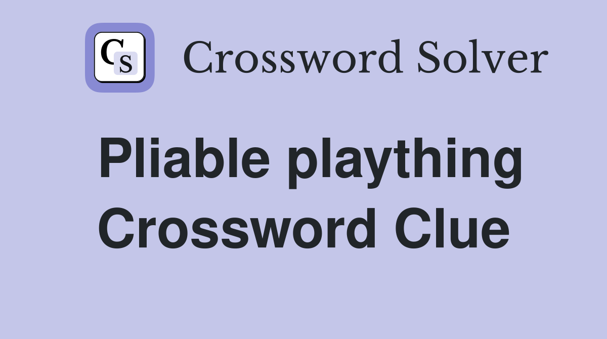 Pliable plaything Crossword Clue