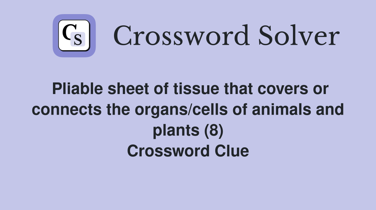 Pliable sheet of tissue that covers or connects the organs/cells of animals and plants (8) Crossword Clue