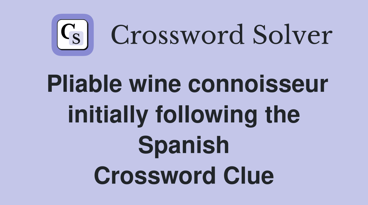 Pliable wine connoisseur initially following the Spanish Crossword Clue