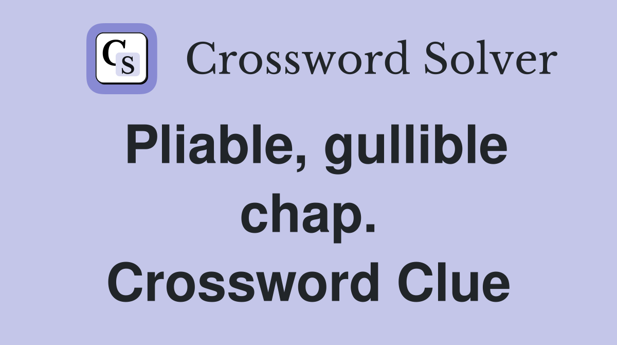 Pliable, gullible chap. Crossword Clue