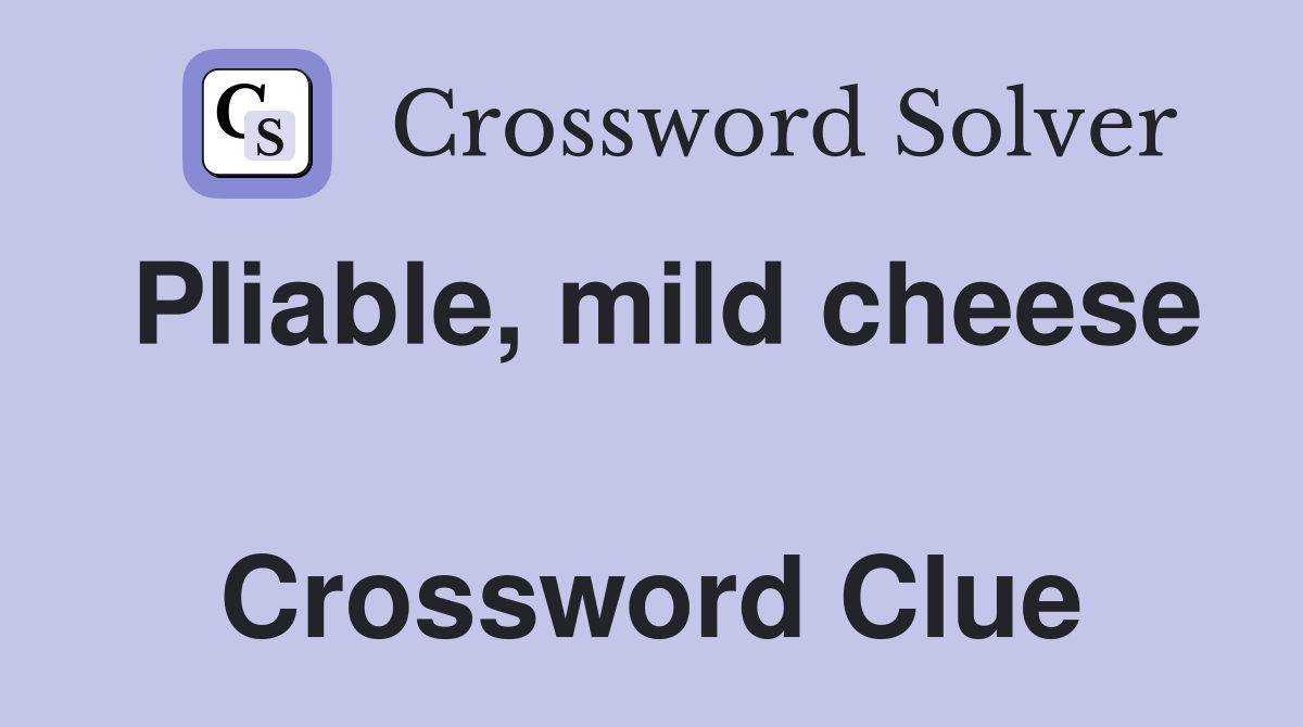 Pliable, mild cheese  Crossword Clue