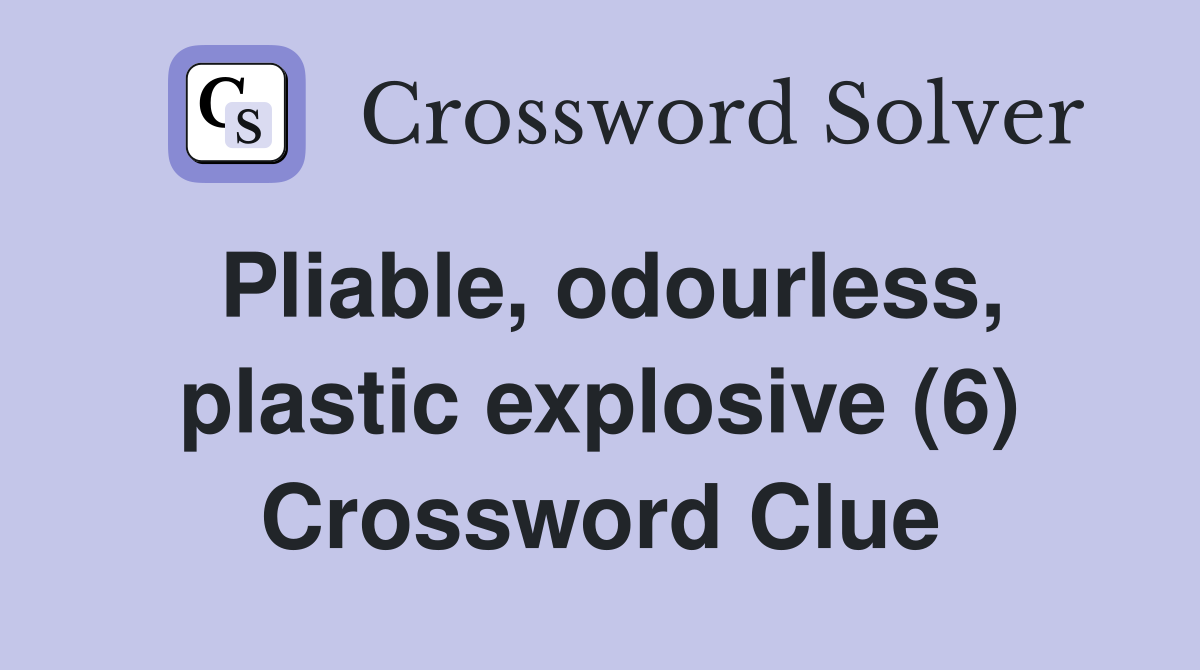 Pliable, odourless, plastic explosive (6) Crossword Clue