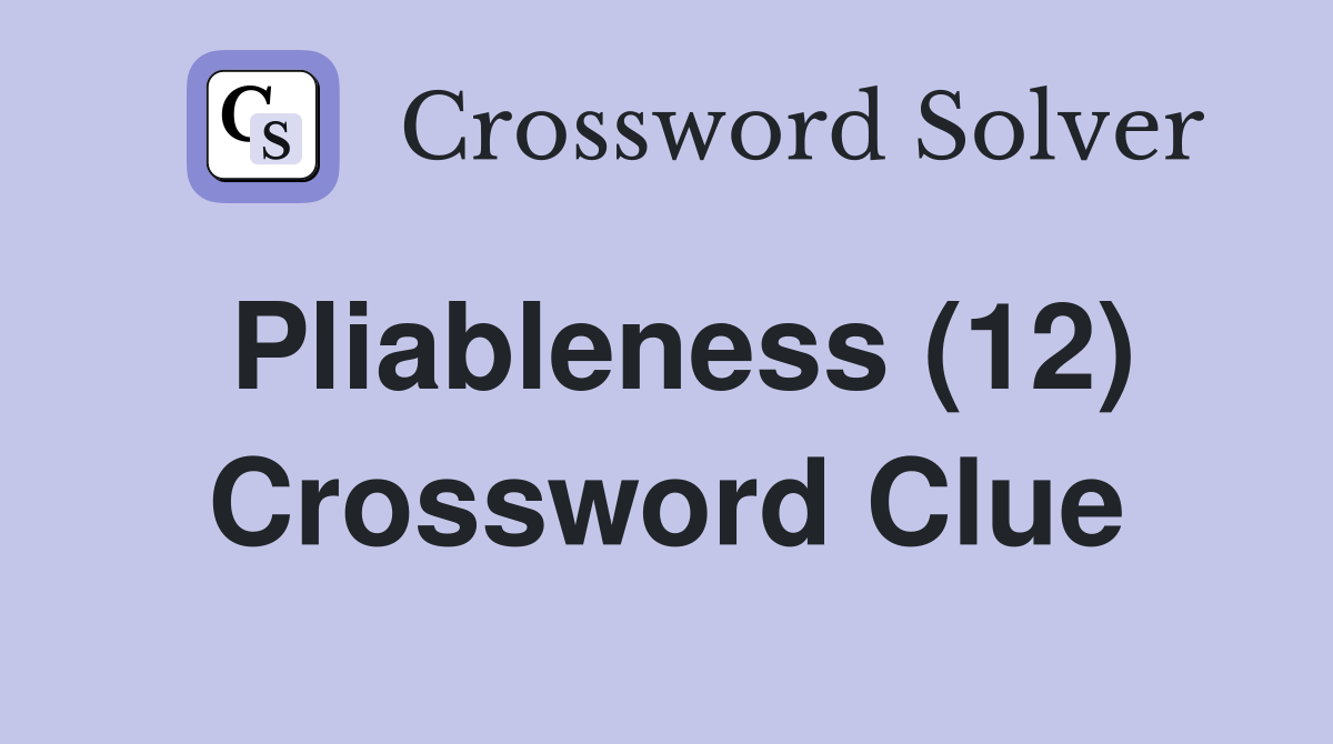 Pliableness (12) Crossword Clue