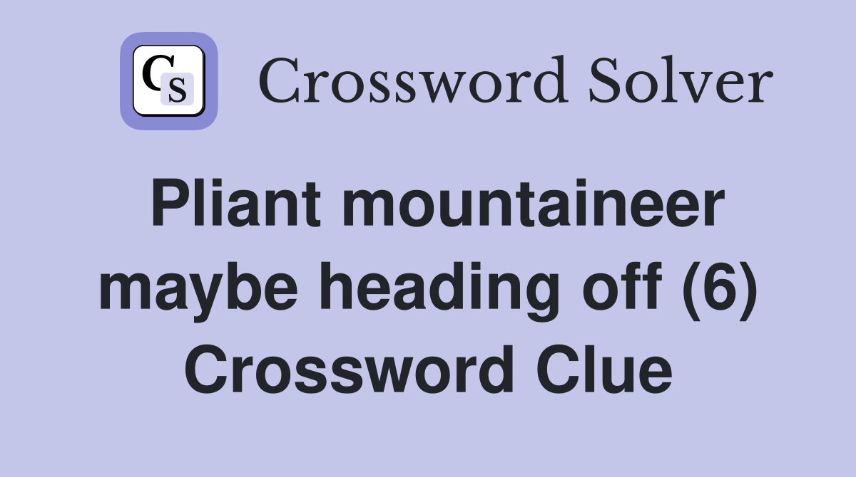 Pliant mountaineer maybe heading off (6) Crossword Clue