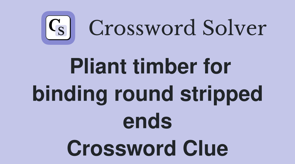 Pliant timber for binding round stripped ends Crossword Clue