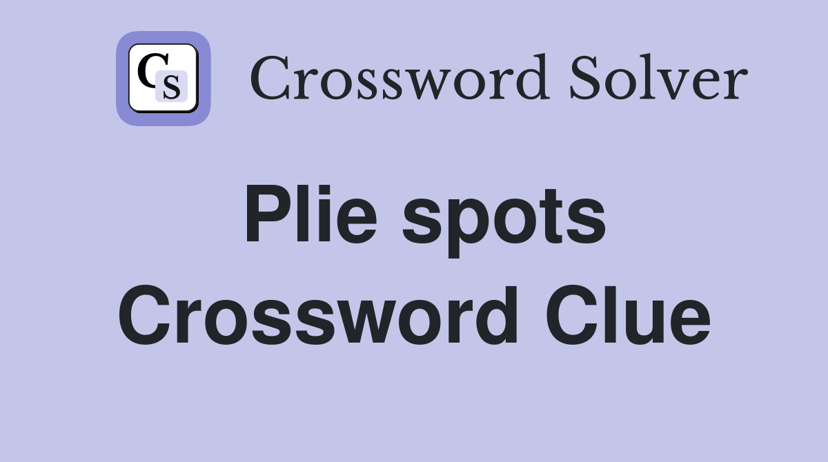 Plie spots Crossword Clue