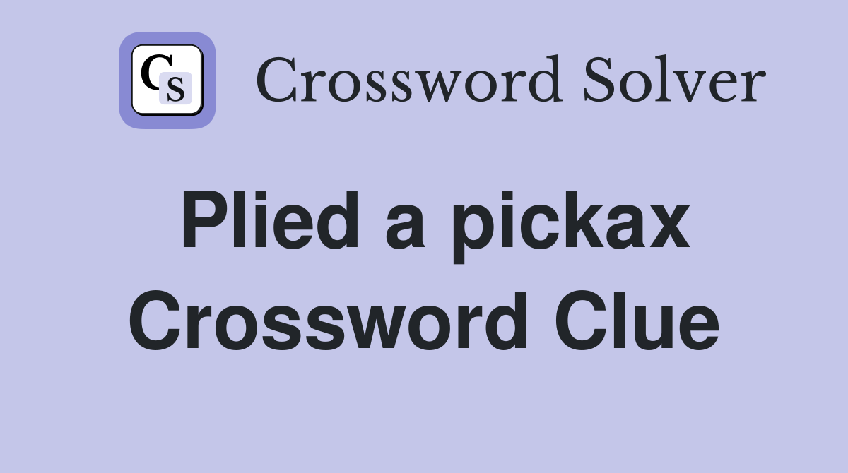 Plied a pickax Crossword Clue