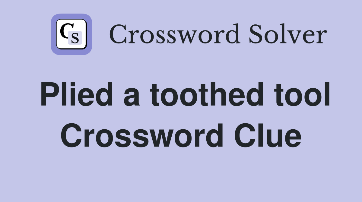 Plied a toothed tool Crossword Clue
