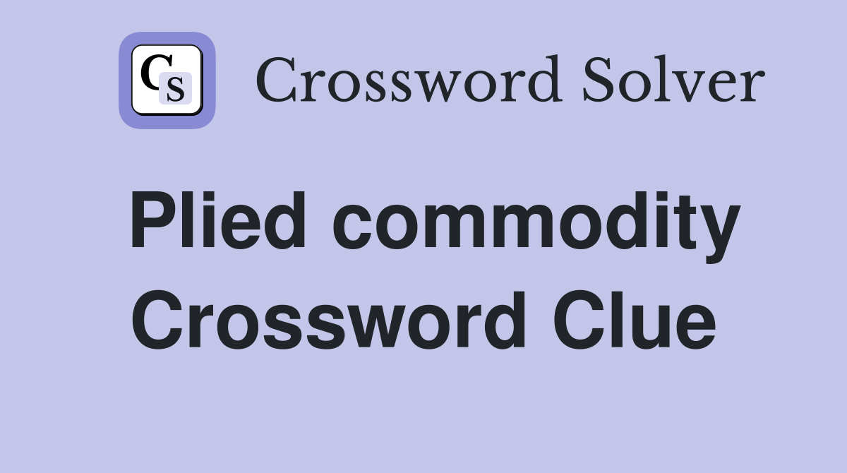 Plied commodity Crossword Clue