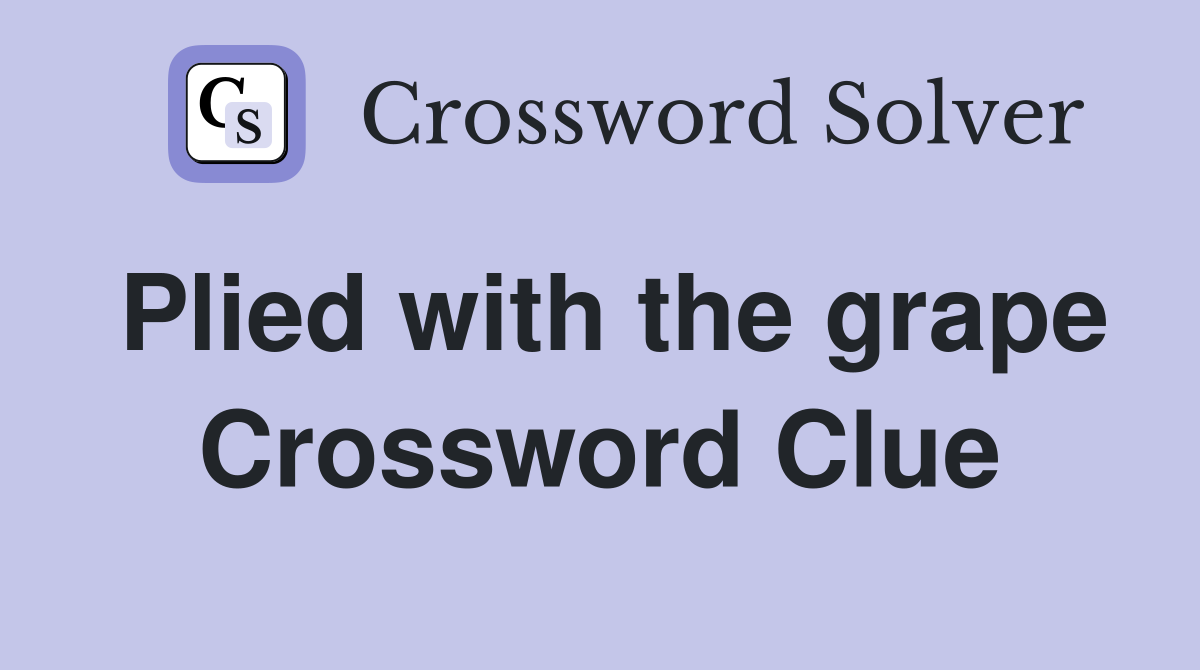 Plied with the grape Crossword Clue