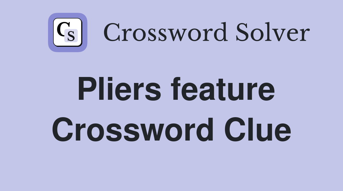 Pliers feature Crossword Clue