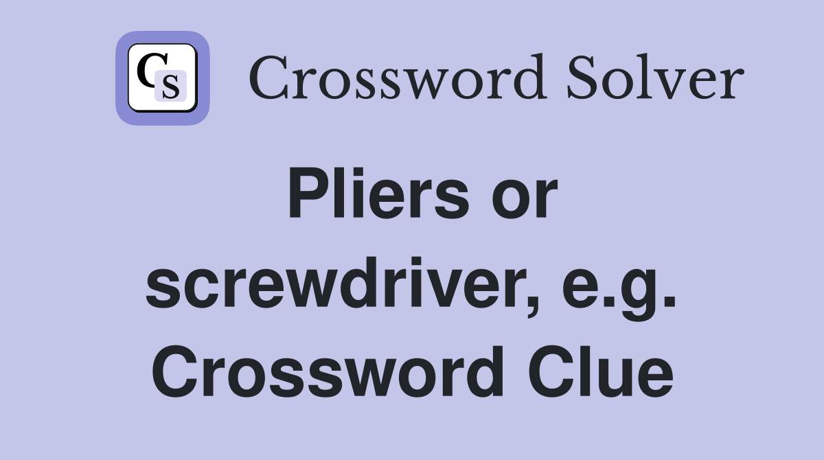 Pliers or screwdriver, e.g. Crossword Clue