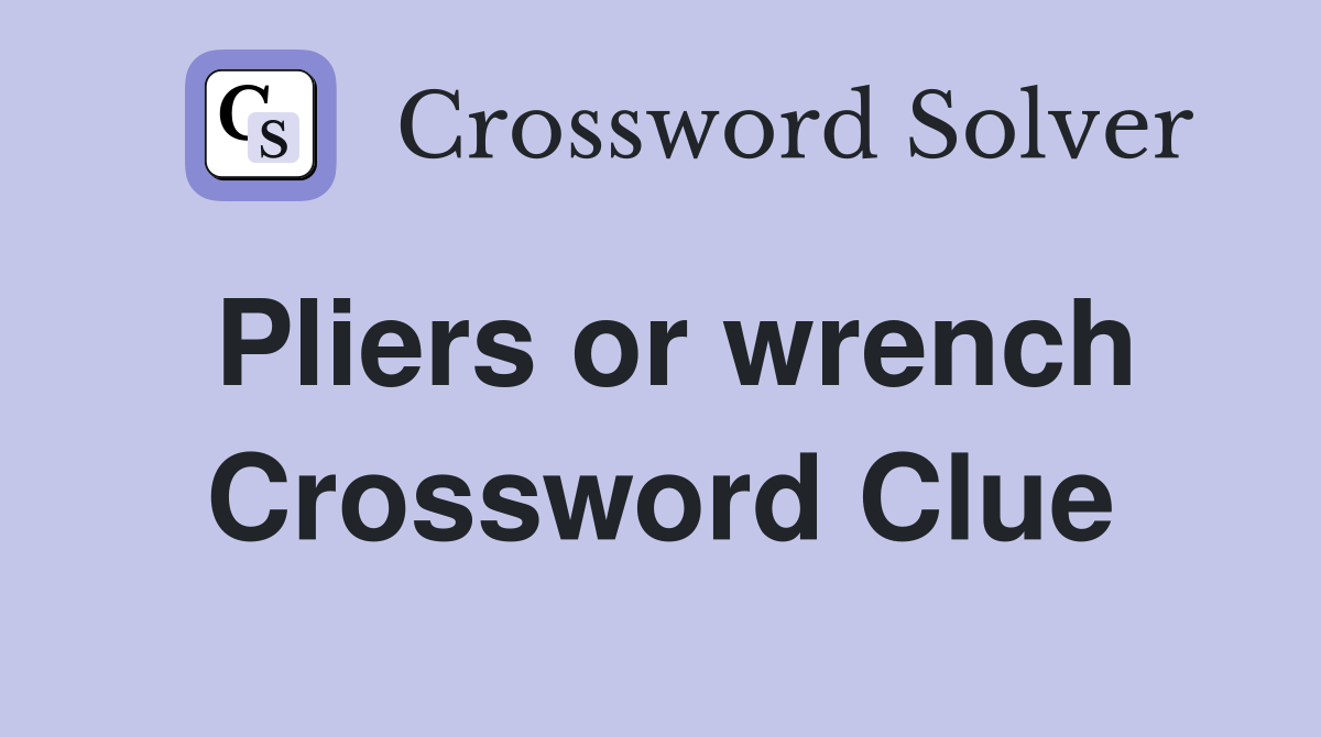 Pliers or wrench Crossword Clue