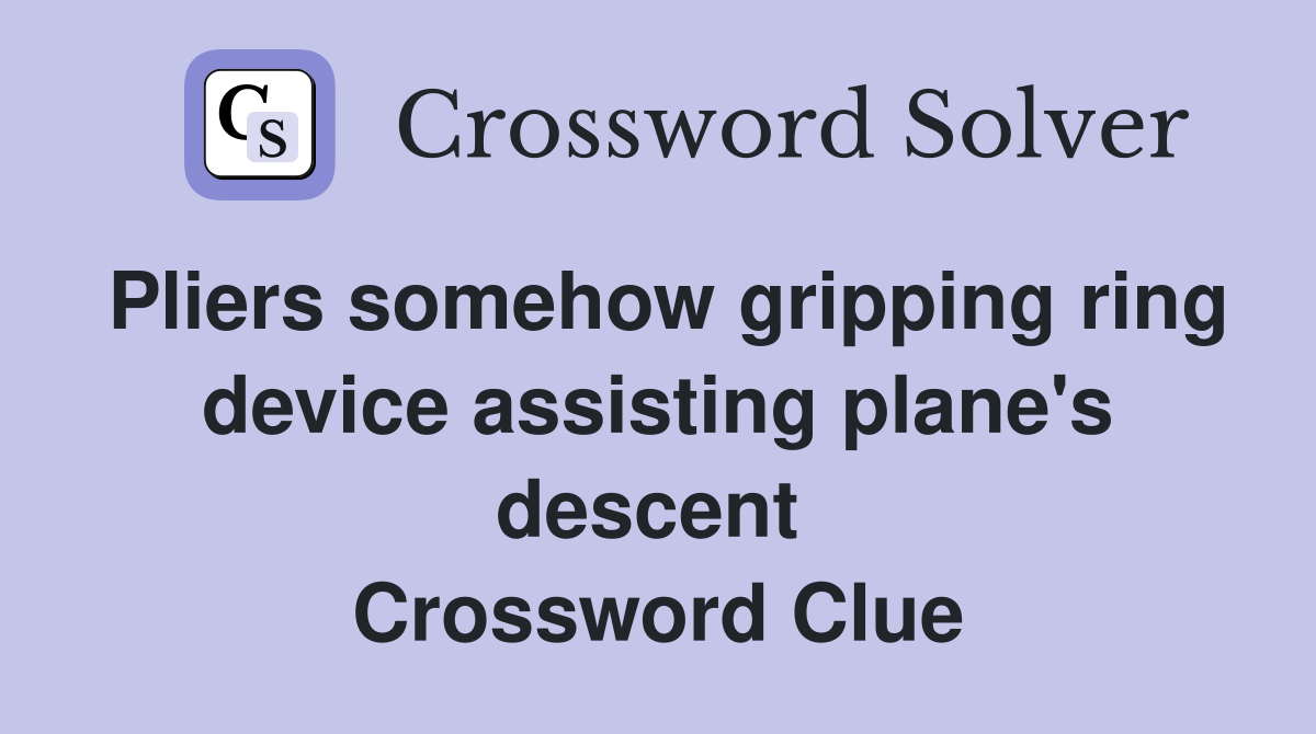 Pliers somehow gripping ring device assisting plane's descent  Crossword Clue