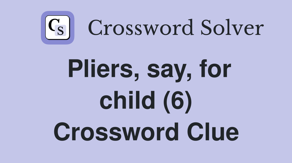 Pliers, say, for child (6) Crossword Clue