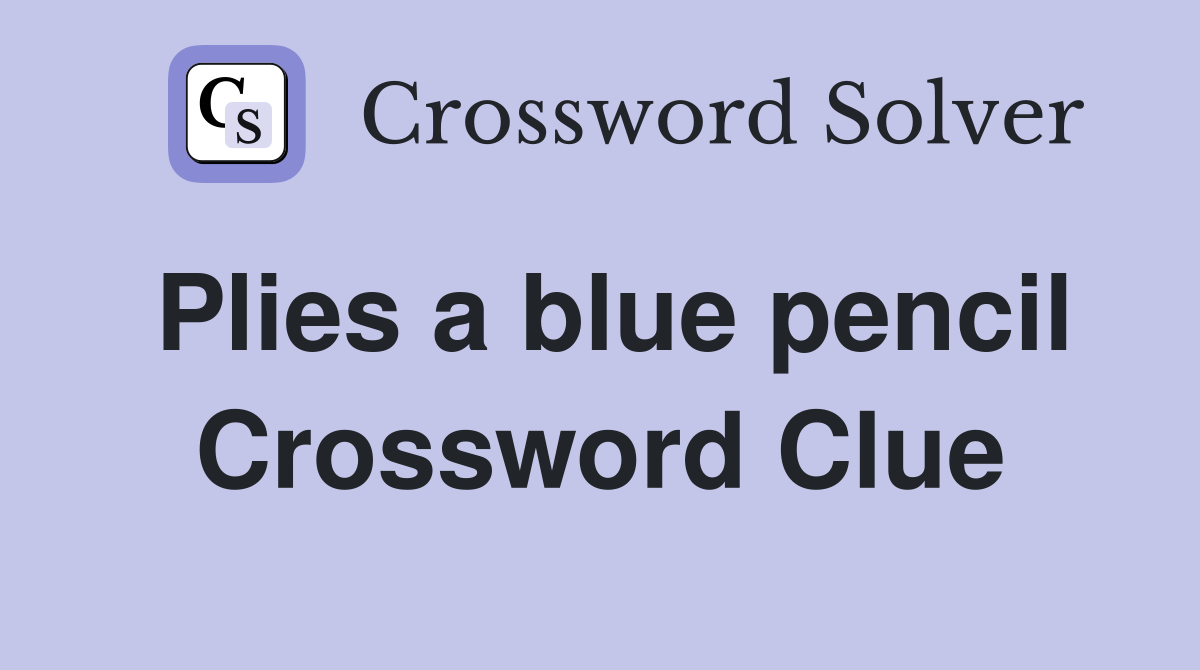 Plies a blue pencil Crossword Clue