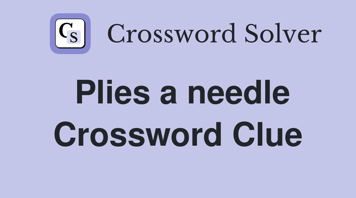 Plies a needle Crossword Clue